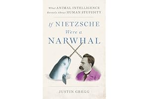 If Nietzsche Were a Narwhal: What Animal Intelligence Reveals About Human Stupidity