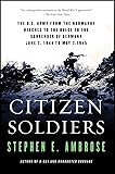 Citizen Soldiers: The U. S. Army from the Normandy Beaches to the Bulge to the Surrender of Germany