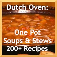 Dutch Oven Cooking: Soup and Stew Recipes