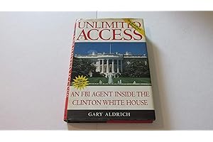 Unlimited Access: An FBI Agent Inside the Clinton White House