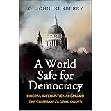 A World Safe for Democracy: Liberal Internationalism and the Crises of Global Order