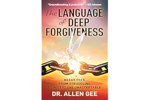 The Language of Deep Forgiveness: Break Free from Struggling to Accept the Unacceptable