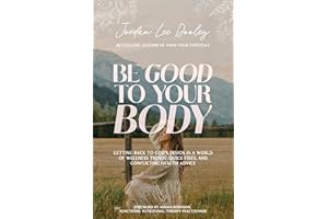 Be Good to Your Body: Getting Back to God's Design in a World of Wellness Trends, Quick Fixes, and Conflicting Health Advice
