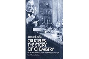 Crucibles: The Story of Chemistry from Ancient Alchemy to Nuclear Fission