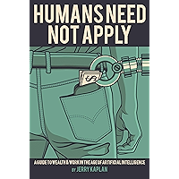 Humans Need Not Apply: A Guide to Wealth & Work in the Age of Artificial Intelligence book cover
