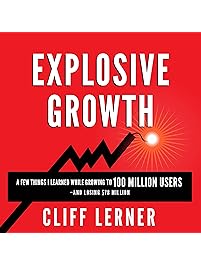 Explosive Growth: A Few Things I Learned While Growing to 100 Million Users and Losing $78 Million: Ultimate Startup Playbook in Entrepreneurship, Business Strategy, Online Marketing, Leadership & PR