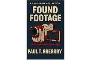 Found Footage: What the Camera Remembers (A True Crime Collection Book 13)