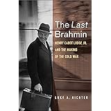 The Last Brahmin: Henry Cabot Lodge Jr. and the Making of the Cold War