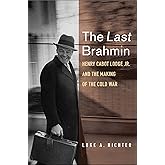 The Last Brahmin: Henry Cabot Lodge Jr. and the Making of the Cold War