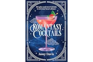 Romantasy Cocktails: 60 Spicy and Sweet Cocktails to Fall For