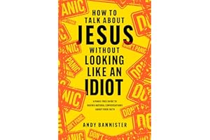 How to Talk about Jesus without Looking like an Idiot: A Panic-Free Guide to Having Natural Conversations about Your Faith
