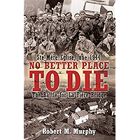 No Better Place to Die: Ste-Mère Eglise, June 1944: The Battle for La Fière Bridge book cover No Better Place to Die: Ste-Mère Eglise, June 1944: The Battle for La Fière Bridge book cover