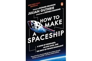 How to Make a Spaceship: A Band of Renegades, an Epic Race, and the Birth of Private Spaceflight