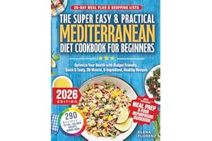 The Super Easy & Practical Mediterranean Diet Cookbook for Beginners: Optimize Your Health with Budget Friendly, Quick & Tast
