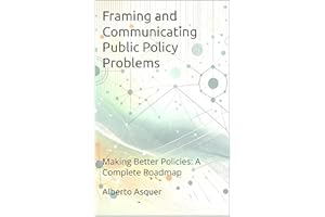 Framing and Communicating Public Policy Problems: Making Better Policies: A Complete Roadmap