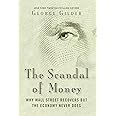 The Scandal of Money: Why Wall Street Recovers but the Economy Never Does