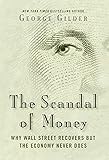 The Scandal of Money: Why Wall Street Recovers but the Economy Never Does