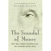 The Scandal of Money: Why Wall Street Recovers but the Economy Never Does