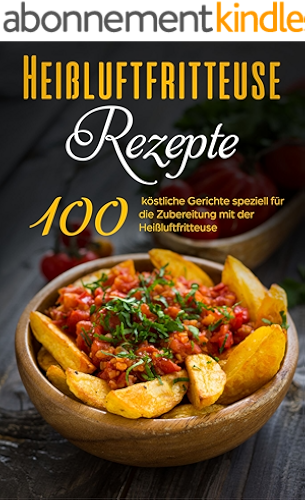 Download 100 Heißluftfritteuse Rezepte: Gesund Kochen ohne Fett mit dem Heißluftfritteuse Rezeptbuch mit über 100 himmlischen Rezepten für das Frühstück, Mittag- ... Low Carb Rezepten & Snacks (German Edition) PDF
