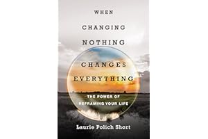 When Changing Nothing Changes Everything: The Power of Reframing Your Life