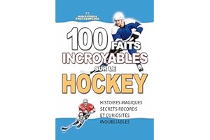 100 FAITS INCROYABLES SUR LE HOCKEY: Histoires Magiques Secrets Records et Curiosités Inoubliables (FAITS ET CURIOSITÉS INCRO