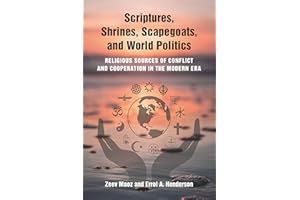 Scriptures, Shrines, Scapegoats, and World Politics: Religious Sources of Conflict and Cooperation in the Modern Era
