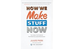 How We Make Stuff Now: Turn Ideas into Products That Build Successful Businesses