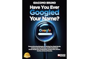Have You Ever Googled Your Name?: Personal Branding Strategies for Building Your Digital Identity and Improving Your Authorit