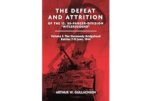 The Defeat and Attrition of the 12. SS-Panzerdivision Hitlerjugend: Volume I: The Normandy Bridgehead Battles 7–11 June 1944