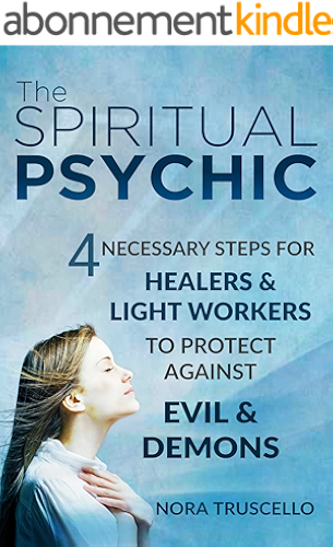 Download The Spiritual Psychic: 4 Necessary Steps for Healers & Light Workers to Protect Against Evil & Demons (English Edition) PDF