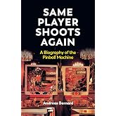 Same Player Shoots Again: A Biography of the Pinball Machine