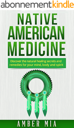 Download Native American Medicine: Discover the Natural Healing Secrets and Remedies for Your Mind, Body and Spirit (Native American Medicine, Natural Remedies, ... Naturopathy Book 1) (English Edition) PDF