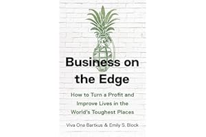 Business on the Edge: How to Turn a Profit and Improve Lives in the World’s Toughest Places