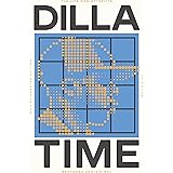 Dilla Time: The Life and Afterlife of J Dilla, the Hip-Hop Producer Who Reinvented Rhythm