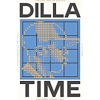 Dilla Time: The Life and Afterlife of J Dilla, the Hip-Hop Producer Who Reinvented Rhythm