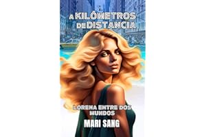 A Kilómetros de Distancia: Lorena Entre Dos Mundos. Una historia de amor, emigración, y segundas oportunidades. (Lorena a dos