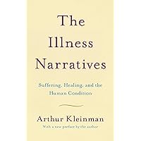 The Illness Narratives: Suffering, Healing, And The Human Condition
