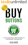Buy Buttons: The Fast-Track Strategy to Make Extra Money and Start a Business in Your Spare Time [Featuring 300+ Apps and Peer-to-Peer Marketplaces]