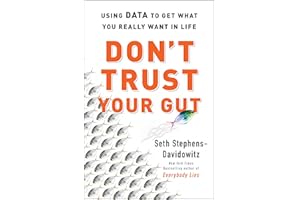 Don't Trust Your Gut: Using Data to Get What You Really Want in LIfe
