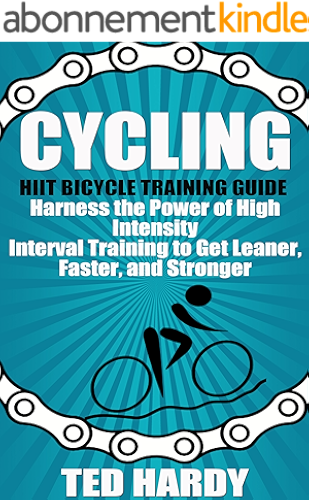 Download Cycling: Hiit Bicycle Training Guide Harness the Power of High Intensity Interval Training to Get Leaner, Faster, and Stonger (Cycling - The HIIT Guide ... Cardio, Speed, and Power) (English Edition) PDF