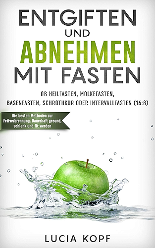 Download Fasten: Entgiftung und gesund Abnehmen (16:8, 5:2, Entschlackung, schlank werden, vegan, Clean Eating, Kurzzeitfasten, Detox, Darmreinigung, Intermittierendes ... schlank werden, Diät (German Edition) PDF