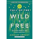 The Call of the Wild and Free: Reclaiming the Wonder in Your Child's Education, A New Way to Homeschool
