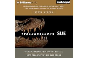 Tyrannosaurus Sue: The Extraordinary Saga of the Largest, Most Fought Over T-Rex Ever Found