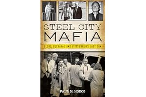 Steel City Mafia: Blood, Betrayal and Pittsburgh’s Last Don (True Crime)