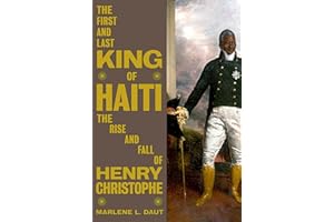 The First and Last King of Haiti: The Rise and Fall of Henry Christophe
