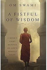 A Fistful of Wisdom: A Monk's Light Musings on Life's Serious Stuff Kindle Edition