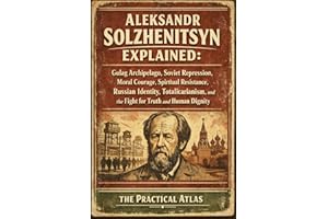 Aleksandr Solzhenitsyn Explained: Gulag Archipelago, Soviet Repression, Moral Courage, Spiritual Resistance, Russian Identity