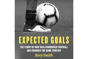 Expected Goals: The story of how data conquered football and changed the game forever: The story of how data conquered footba