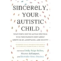 Sincerely, Your Autistic Child: What People on the Autism Spectrum Wish Their Parents Knew About Growing Up, Acceptance…
