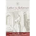 Luther the Reformer: The Story of the Man and His Career, Second Edition